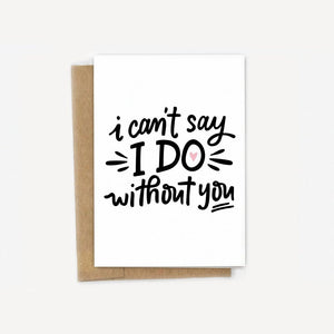I Can't Say I Do Without You Card