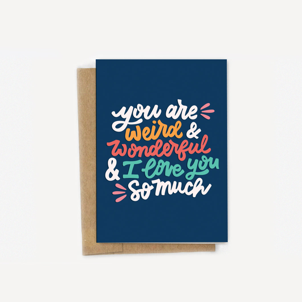 You Are Weird & Wonderful & I Love You So Much Card