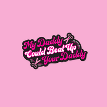 Load image into Gallery viewer, My Daddy Could Beat Up Your Daddy Vinyl Sticker