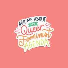 Load image into Gallery viewer, Ask Me About My Queer Feminist Agenda Sticker