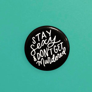 Stay Sexy & Don't Get Murdered Pinback Button