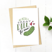 Load image into Gallery viewer, You Mean A Great Dill To Me Card