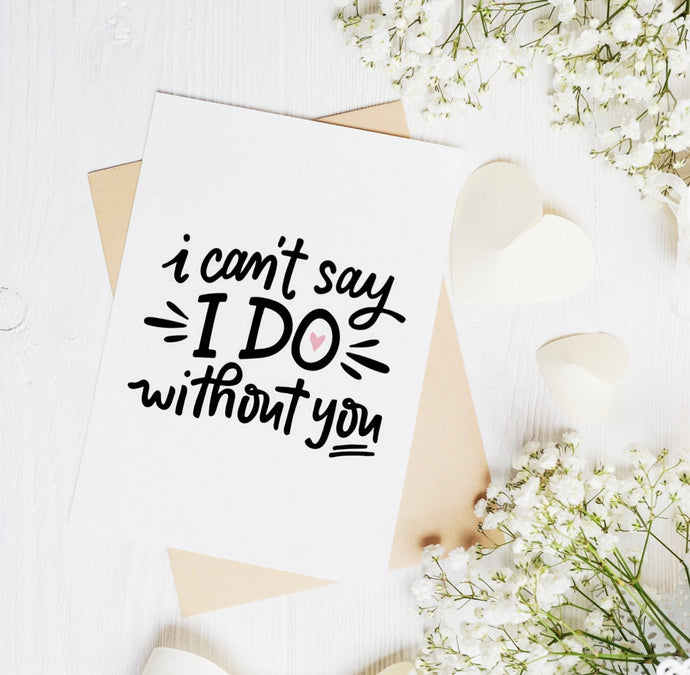 I Can't Say I Do Without You Card